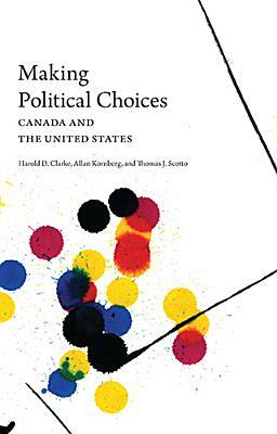 Making Political Choices: Canada and the United States by Allan Kornberg, Thomas J. Scotto, Harold D. Clarke