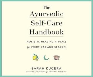 The Ayurvedic Self-Care Handbook: Holistic Healing Rituals for Every Day and Season by Sarah Kucera, Suhas Kshirsagar