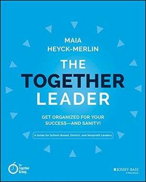 The Together Leader: Get Organized for Your Success - and Sanity! by Maia Heyck-Merlin