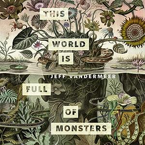 This World is Full of Monsters by Jeff VanderMeer