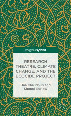 Research Theatre, Climate Change, and the Ecocide Project: A Casebook by U. Chaudhuri, S. Enelow