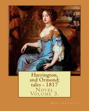Harrington, and Ormond; tales - 1817 (novel). By: Maria Edgeworth (Original Classics) VOLUME 3.: The novel is an autobiography of a "recovering anti-S by Maria Edgeworth