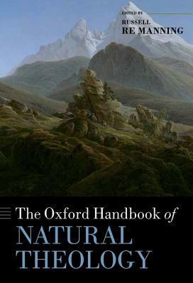 The Oxford Handbook of Natural Theology by John Hedley Brooke, Russell Re Manning, Fraser Watts