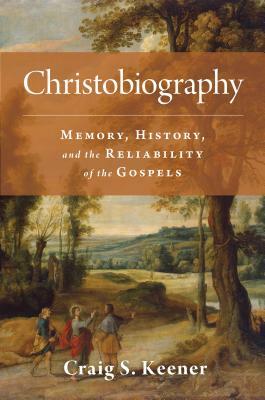 Christobiography: Memory, History, and the Reliability of the Gospels by Craig S. Keener