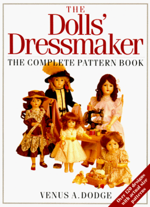 The Dolls' Dressmaker: The Complete Pattern Book by Venus A. Dodge
