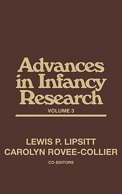 Advances in Infancy Research, Volume 3 by Lewis P. Lipsitt, Carolyn Rovee-Collier, Harlene Hayne