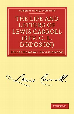 The Life and Letters of Lewis Carroll (REV. C. L. Dodgson) by Stuart Dodgson Collingwood