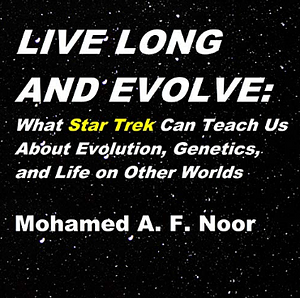 Live Long and Evolve: What Star Trek Can Teach Us about Evolution, Genetics, and Life on Other Worlds by Mohamed A.F. Noor