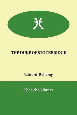 The Duke of Stockbridge by Edward Bellamy