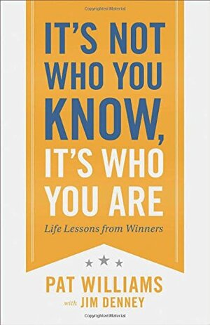 It's Not Who You Know, It's Who You Are: Life Lessons from Winners by Pat Williams, Jim Denney