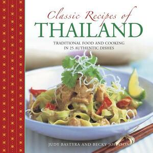 Classic Recipes of Thailand: Traditional Food and Cooking in 25 Authentic Dishes by Becky Johnson, Judy Bastyra