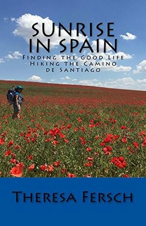 Sunrise in Spain: Finding the Good Life Hiking the Camino de Santiago by Theresa Fersch, Kolleen Carney
