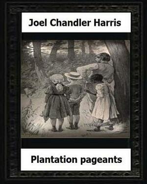 Plantation Pageants (1899) by: Joel Chandler Harris by Joel Chandler Harris