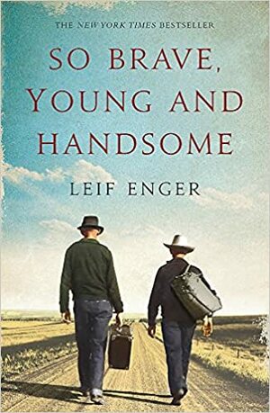 So Brave, Young, and Handsome. Leif Enger by Leif Enger
