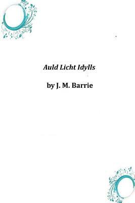 Auld Licht Idylls by J.M. Barrie