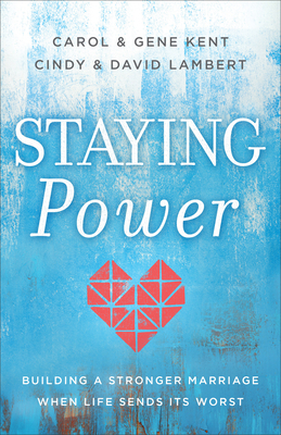 Staying Power: Building a Stronger Marriage When Life Sends Its Worst by Cindy Lambert, Carol Kent, Gene Kent, David Lambert