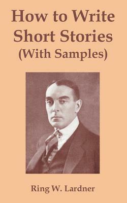 How to Write Short Stories with Samples by Ringgold Wilmer Lardner