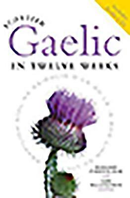 Scottish Gaelic in Twelve Weeks: Book and CD Set [With 3 CDs] by Iain MacAonghais, Roibeard Ó Maolalaigh