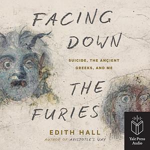 Facing Down the Furies: Suicide, the Ancient Greeks, and Me by Edith Hall