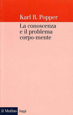 La conoscenza e il problema corpo-mente by Karl Popper