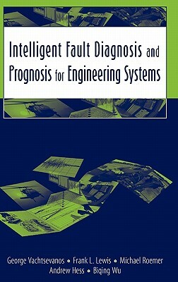 Intelligent Fault Diagnosis and Prognosis for Engineering Systems by Frank L. Lewis, Michael Roemer, George Vachtsevanos