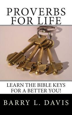 Proverbs for Life: Learn the Bible Keys for a Better You! by Barry L. Davis