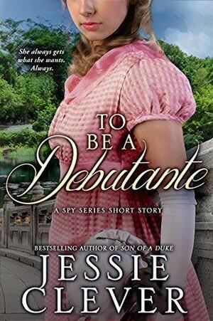 To Be a Debutante: A Spy Series Short Story by Jessie Clever