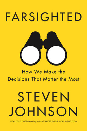 Farsighted: How We Make the Decisions That Matter the Most by Steven Johnson