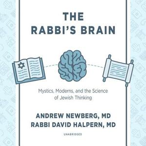 The Rabbi's Brain: Mystics, Moderns, and the Science of Jewish Thinking by David Halpern, Andrew Newberg
