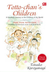 Totto-chan's Children: A Goodwill Journey to the Children of the World (Anak-anak Totto-Chan: Perjalanan Kemanusiaan untuk Anak-anak Dunia) by Tetsuko Kuroyanagi