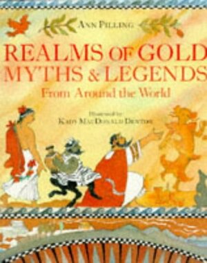 Realms Of Gold: Myths & Legends From Around The World by Ann Pilling