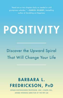 Positivity: Top-Notch Research Reveals the Upward Spiral That Will Change Your Life by Barbara Fredrickson