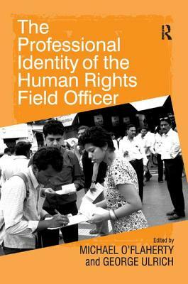 The Professional Identity of the Human Rights Field Officer by George Ulrich