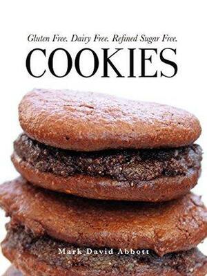 Cookies: Gluten Free, Dairy Free, Refined Sugar Free by Mark David Abbott