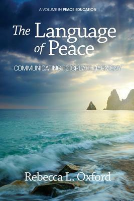 The Language of Peace: Communicating to Create Harmony by Rebecca L. Oxford