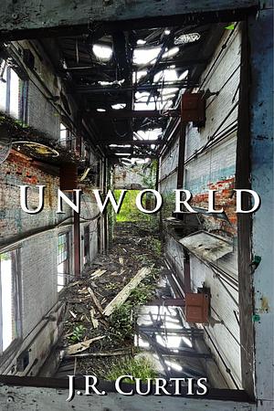 Unworld by J.R. Curtis, J.R. Curtis