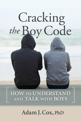 Cracking the Boy Code: How to Understand and Talk with Boys by Adam Cox