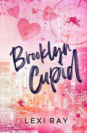 Brooklyn Cupid: A Hidden Identity Roommate Romance by Lexi Ray, Lexi Ray