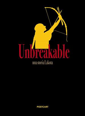 Unbreakable. Una Storia Lakota by Alessio Vissani, Alessio Martella, Ivan Cavini