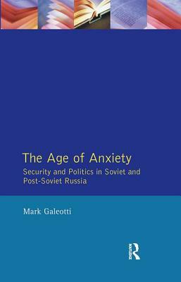 The Age of Anxiety: Security and Politics in Soviet and Post-Soviet Russia by Mark Galeotti