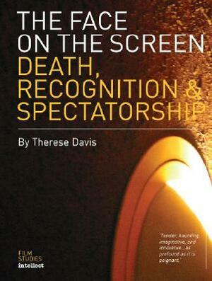 Face on the Screen: Questions of Death, Recognition and Public Memory (Film Studies Intellect) by Therese Davis