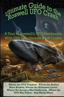 Ultimate Guide to the Roswell UFO Crash: A Tour of Roswell's UFO Landmarks by Noe Torres