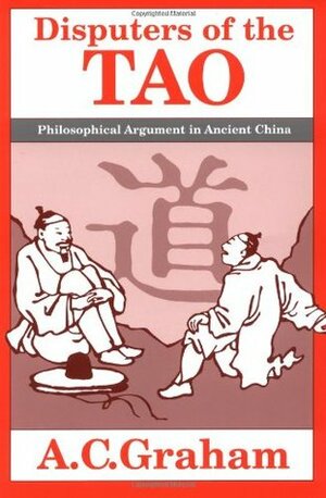 Disputers of the Tao: Philosophical Argument in Ancient China by A.C. Graham
