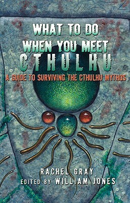 What to Do When You Meet Cthulhu: A Guide to Surviving the Cthulhu Mythos by Rachel Gray