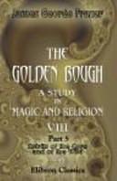 The Golden Bough: A Study in Magic and Religion, VIII, Part 5. Spirits of the Corn and of the Wild, in Two Volumes, Volume 8 by James George Frazer