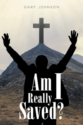 Am I Really Saved? by Gary Johnson