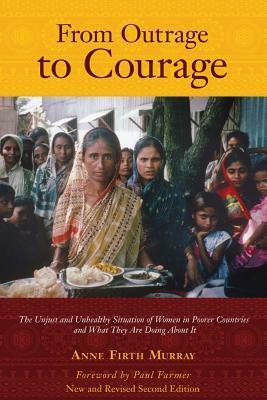 From Outrage to Courage: The Unjust and Unhealthy Situation of Women in Poorer Countries and What They Are Doing About It by Anne Firth Murray