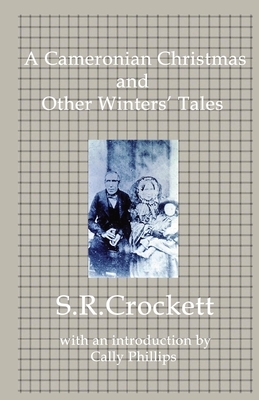 A Cameronian Christmas and Other Winters' Tales by S. R. Crockett
