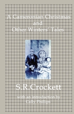 A Cameronian Christmas and Other Winters' Tales by S.R. Crockett