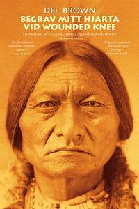 Begrav mitt hjärta vid Wounded Knee: erövringen av vilda västern ur indianernas perspektiv by Dee Brown